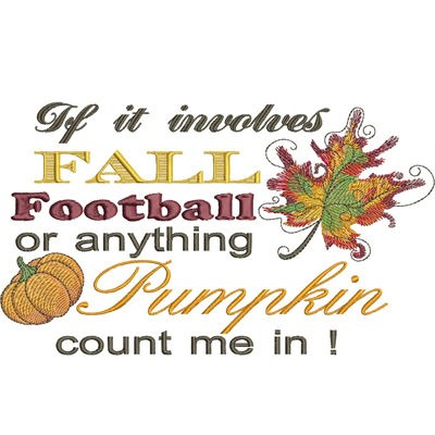 An embroidery design of the phrase "If it involves FALL Football or anything Pumpkin count me in!" complemented by a colorful autumn leaf and a small pumpkin.
