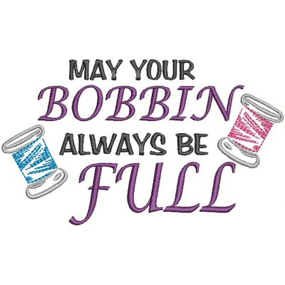 An embroidery design of the phrase "May your bobbin always be full," featuring colorful spools of thread.
