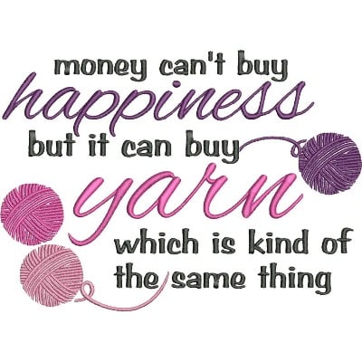 An embroidery design of playful text that humorously states "money can't buy happiness but it can buy yarn which is kind of the same thing," accented with colorful yarn ball motifs.